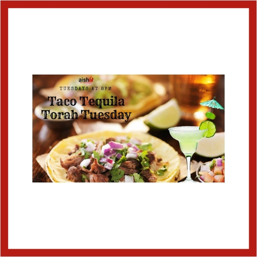 Taco, Tequila, and Torah Tuesdays (New) - AishLIT Website